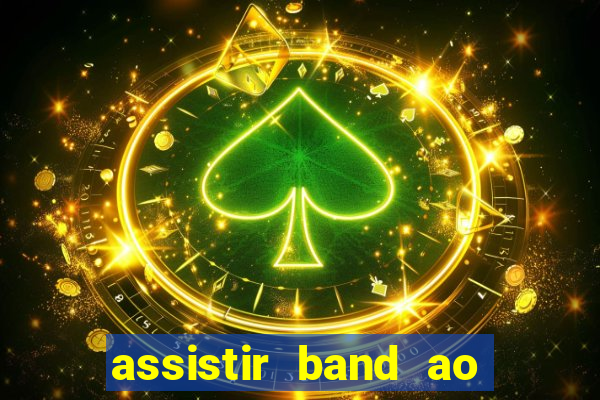 assistir band ao vivo gratis